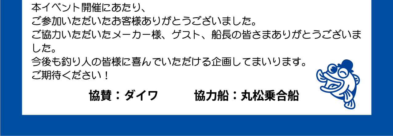 今後も釣り人の皆様に喜んでいただけるイベントを企画してまいります。