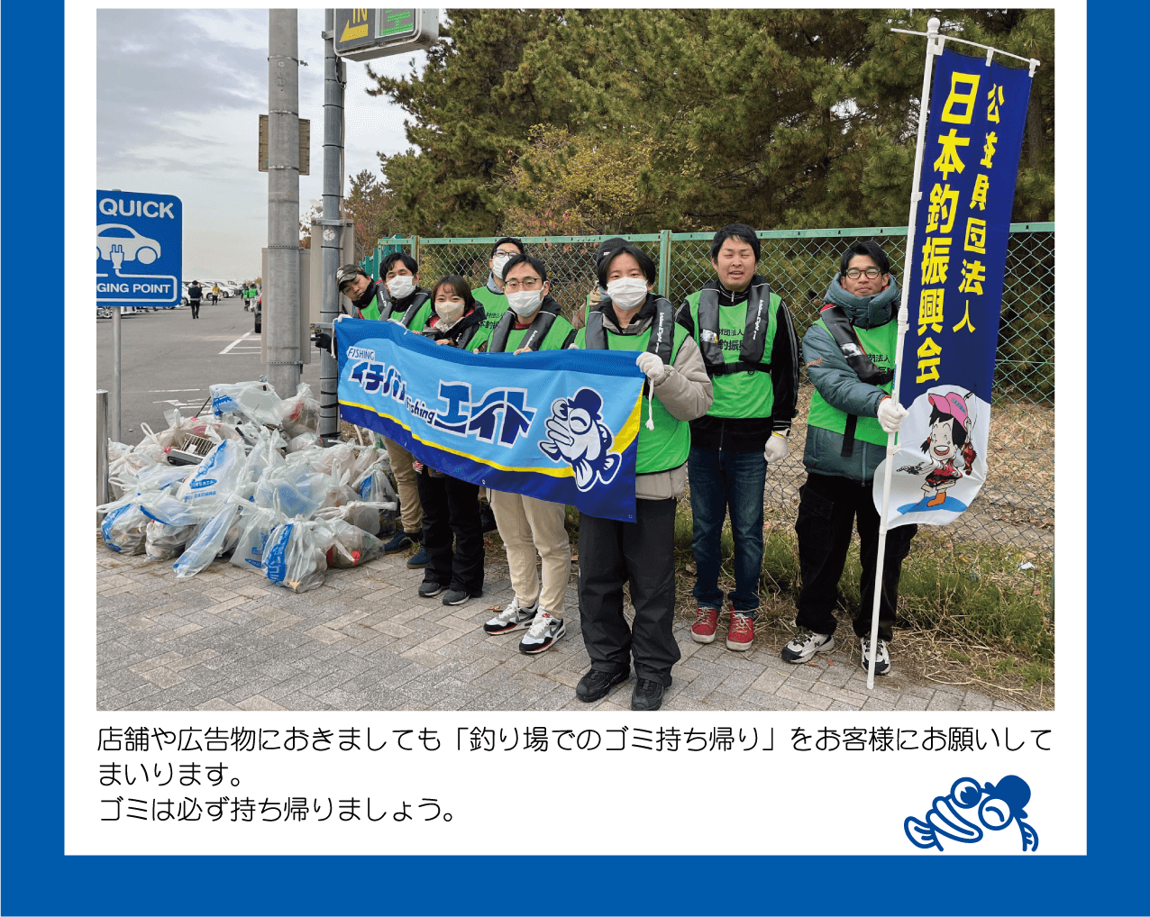 店舗や広告物におきましても「釣り場でのごみ持ち帰り」をお客様にお願いしてまいります。ゴミは必ず持ち帰りましょう。